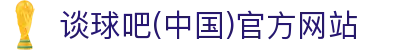 谈球吧.(china)官方网站
